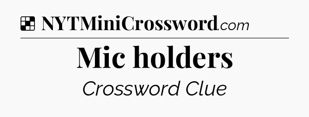 Solution: Mic holders - NYT Crossword