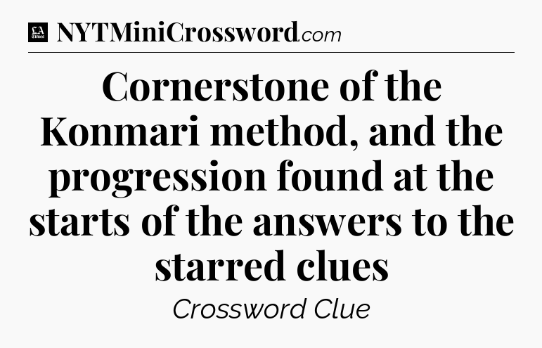 Cornerstone of the Konmari method, and the progression found at the starts of the answers to the starred clues - LA Times Crossword