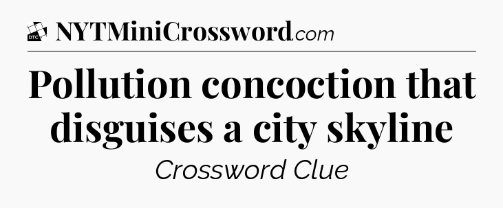 Pollution concoction that disguises a city skyline - Daily Themed Classic Crossword