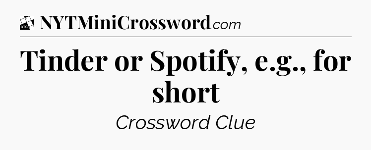 Tinder or Spotify, e.g., for short - Daily Themed Classic Crossword