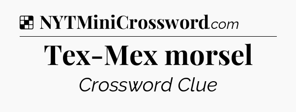 Solution: Tex-Mex morsel - NYT Crossword