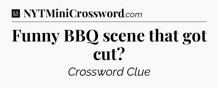 Funny BBQ scene that got cut - LA Times Crossword