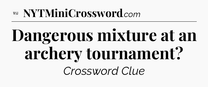 Dangerous mixture at an archery tournament - WSJ Crossword