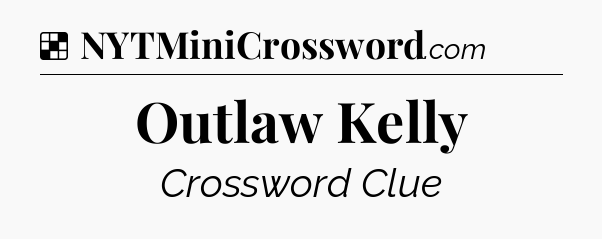 Solution: Outlaw Kelly - NYT Crossword
