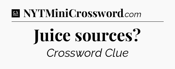 Juice sources - LA Times Crossword