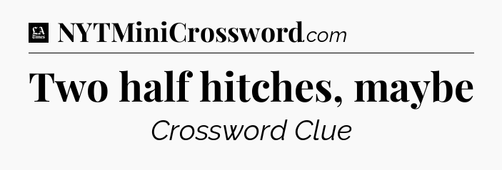 Two half hitches, maybe - LA Times Crossword