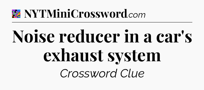 Noise reducer in a car's exhaust system Crossword Clue