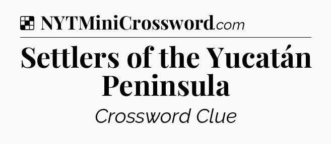 Solution: Settlers of the Yucatán Peninsula - NYT Crossword