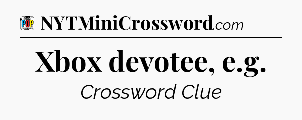 Xbox devotee, e.g Crossword Clue