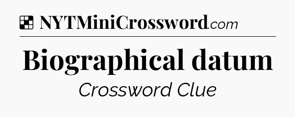 Solution: Biographical datum - NYT Crossword