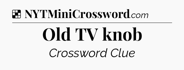 Solution: Old TV knob - NYT Crossword