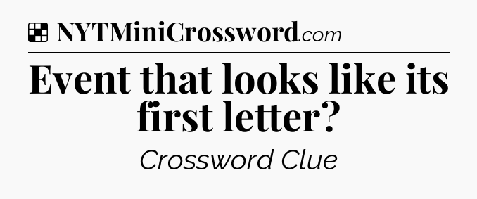 Solution: Event that looks like its first letter - NYT Crossword