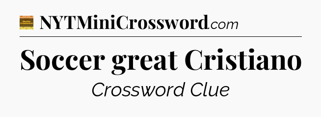 Soccer great Cristiano - Eugene Sheffer Crossword