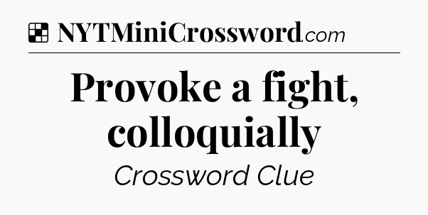 Solution: Provoke a fight, colloquially - NYT Crossword