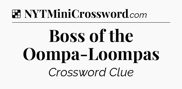 Solution: Boss of the Oompa-Loompas - NYT Crossword