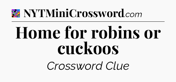 Home for robins or cuckoos Crossword Clue
