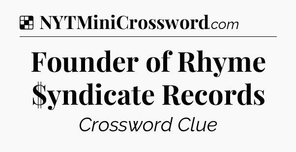 Solution: Founder of Rhyme $yndicate Records - NYT Crossword