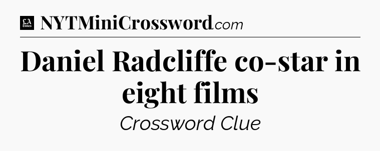 Daniel Radcliffe co-star in eight films - LA Times Crossword