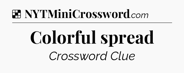 Solution: Colorful spread - NYT Crossword