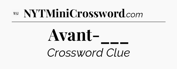 Avant-___ - WSJ Crossword