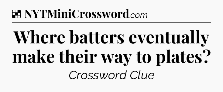 Solution: Where batters eventually make their way to plates - NYT Crossword