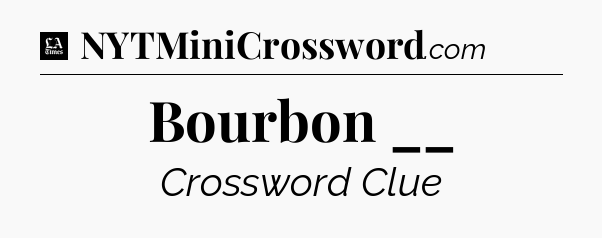Bourbon __ - LA Times Crossword