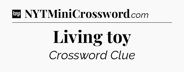 Living toy Crossword Clue