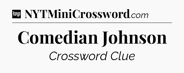 Comedian Johnson Crossword Clue