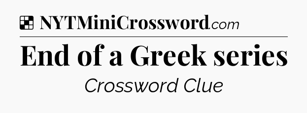 Solution: End of a Greek series - NYT Crossword