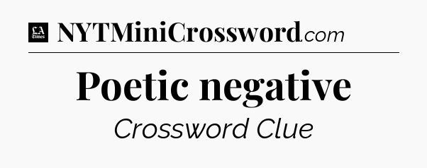 Poetic negative - LA Times Crossword