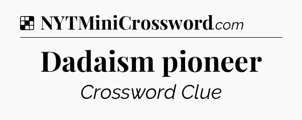Solution: Dadaism pioneer - NYT Crossword