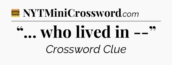 “... who lived in --” - Eugene Sheffer Crossword