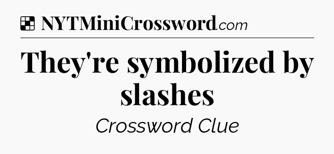 Solution: They're symbolized by slashes - NYT Crossword