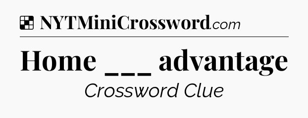 Solution: Home ___ advantage - NYT Crossword