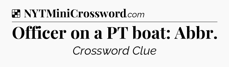 Solution: Officer on a PT boat: Abbr - NYT Crossword