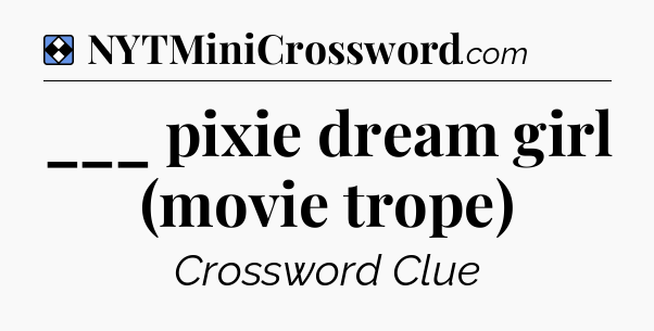 Solution: ___ pixie dream girl (movie trope) - NYT Mini Crossword