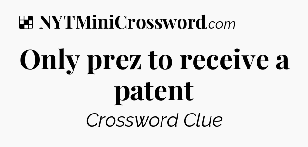Solution: Only prez to receive a patent - NYT Crossword