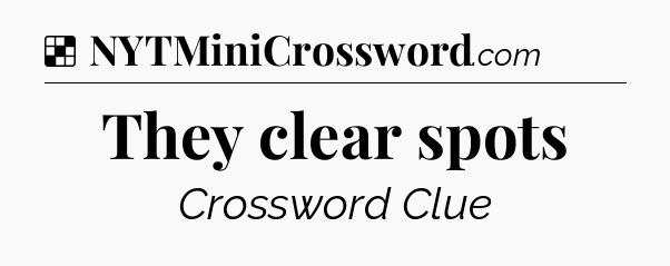 Solution: They clear spots - NYT Crossword