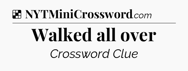 Solution: Walked all over - NYT Crossword