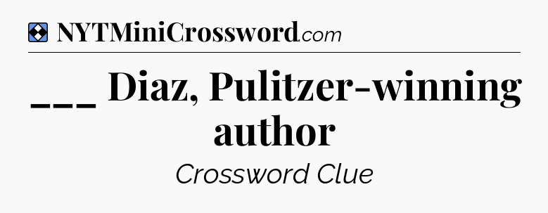 Solution: ___ Diaz, Pulitzer-winning author - NYT Mini Crossword