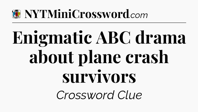 Enigmatic ABC drama about plane crash survivors Crossword Clue