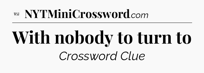 With nobody to turn to - WSJ Crossword