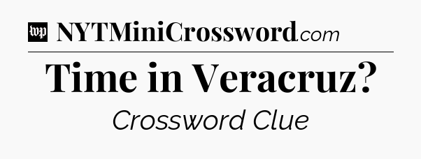 Time in Veracruz Crossword Clue
