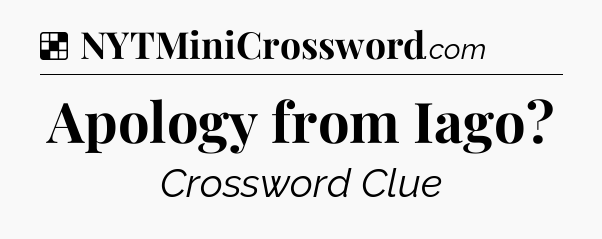 Solution: Apology from Iago - NYT Crossword