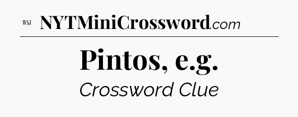 Pintos, e.g - WSJ Crossword