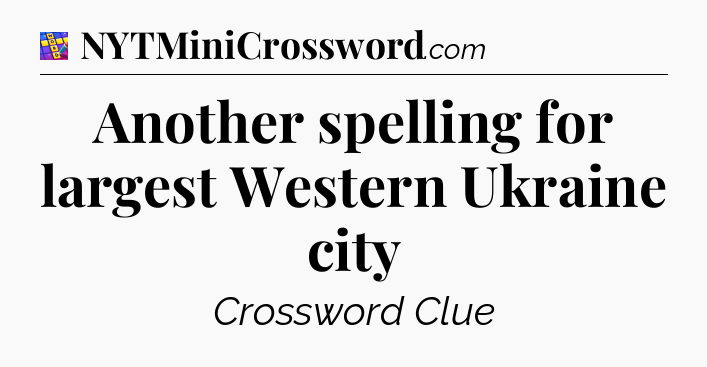 Another spelling for largest Western Ukraine city Codycross