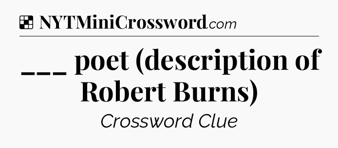 Solution: ___ poet (description of Robert Burns) - NYT Crossword