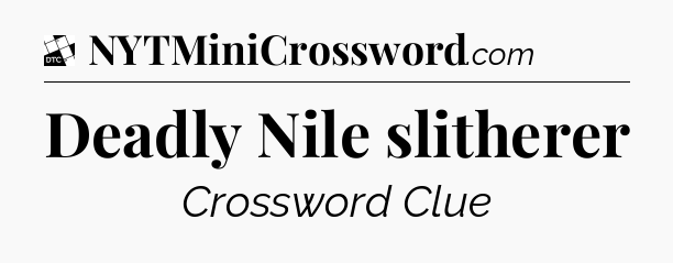 Deadly Nile slitherer - Daily Themed Classic Crossword
