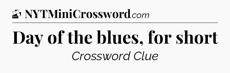 Day of the blues, for short - Daily Themed Classic Crossword