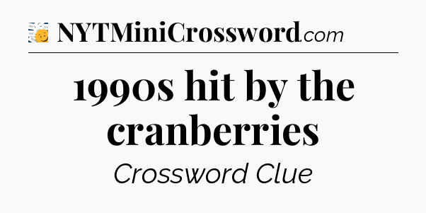 1990s hit by the cranberries - 7 Little Words